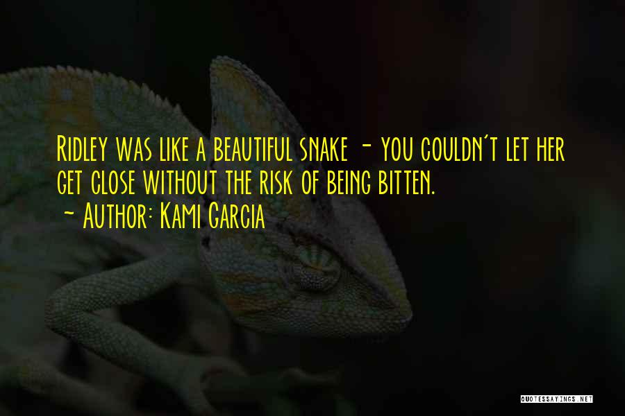 Kami Garcia Quotes: Ridley Was Like A Beautiful Snake - You Couldn't Let Her Get Close Without The Risk Of Being Bitten.