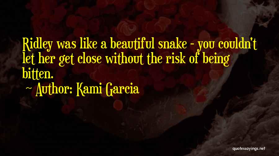 Kami Garcia Quotes: Ridley Was Like A Beautiful Snake - You Couldn't Let Her Get Close Without The Risk Of Being Bitten.