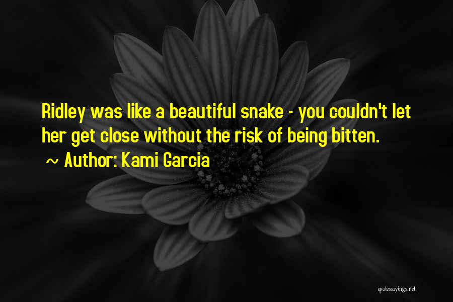 Kami Garcia Quotes: Ridley Was Like A Beautiful Snake - You Couldn't Let Her Get Close Without The Risk Of Being Bitten.