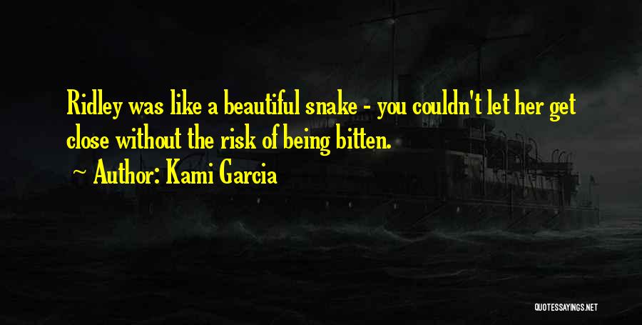 Kami Garcia Quotes: Ridley Was Like A Beautiful Snake - You Couldn't Let Her Get Close Without The Risk Of Being Bitten.