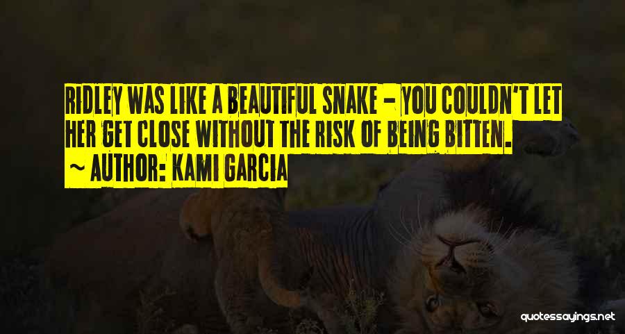 Kami Garcia Quotes: Ridley Was Like A Beautiful Snake - You Couldn't Let Her Get Close Without The Risk Of Being Bitten.