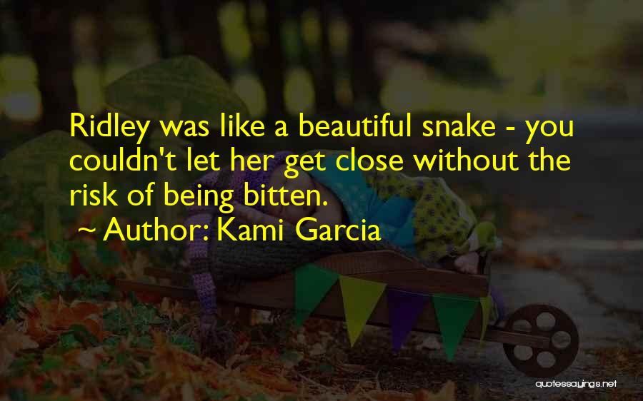 Kami Garcia Quotes: Ridley Was Like A Beautiful Snake - You Couldn't Let Her Get Close Without The Risk Of Being Bitten.