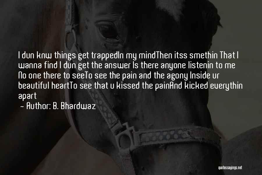 B. Bhardwaz Quotes: I Dun Knw Things Get Trappedin My Mindthen Itss Smethin That I Wanna Find I Dun Get The Answer Is