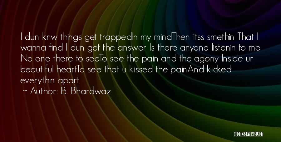 B. Bhardwaz Quotes: I Dun Knw Things Get Trappedin My Mindthen Itss Smethin That I Wanna Find I Dun Get The Answer Is