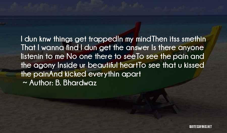 B. Bhardwaz Quotes: I Dun Knw Things Get Trappedin My Mindthen Itss Smethin That I Wanna Find I Dun Get The Answer Is