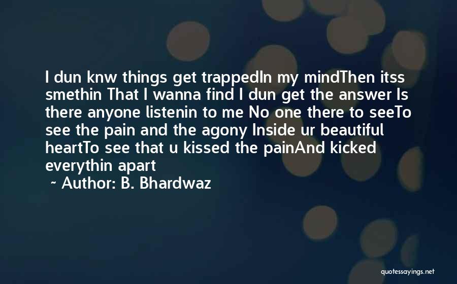 B. Bhardwaz Quotes: I Dun Knw Things Get Trappedin My Mindthen Itss Smethin That I Wanna Find I Dun Get The Answer Is