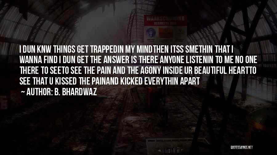 B. Bhardwaz Quotes: I Dun Knw Things Get Trappedin My Mindthen Itss Smethin That I Wanna Find I Dun Get The Answer Is