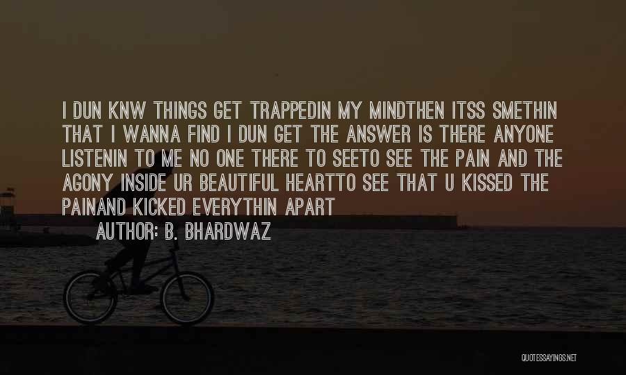 B. Bhardwaz Quotes: I Dun Knw Things Get Trappedin My Mindthen Itss Smethin That I Wanna Find I Dun Get The Answer Is