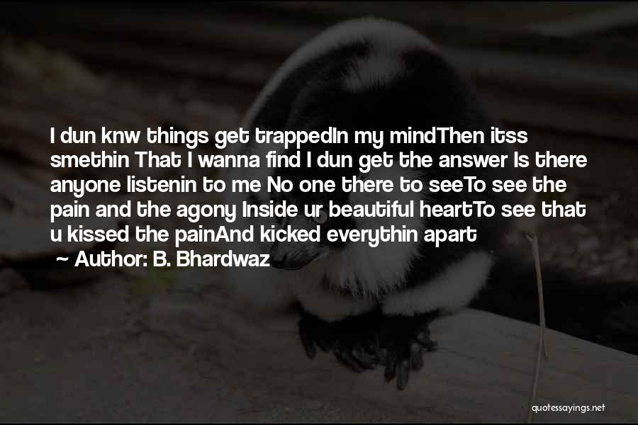 B. Bhardwaz Quotes: I Dun Knw Things Get Trappedin My Mindthen Itss Smethin That I Wanna Find I Dun Get The Answer Is