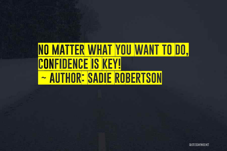 Sadie Robertson Quotes: No Matter What You Want To Do, Confidence Is Key!