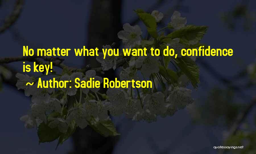 Sadie Robertson Quotes: No Matter What You Want To Do, Confidence Is Key!