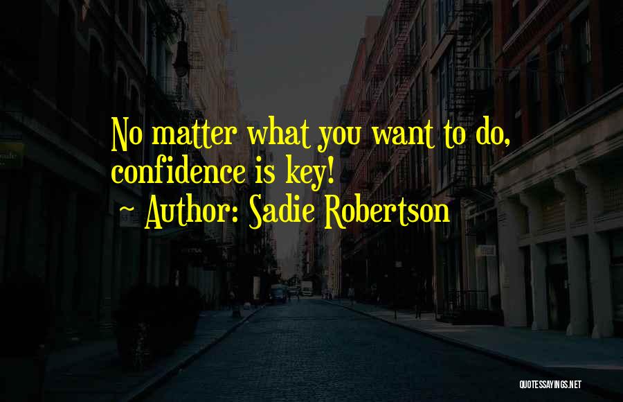 Sadie Robertson Quotes: No Matter What You Want To Do, Confidence Is Key!