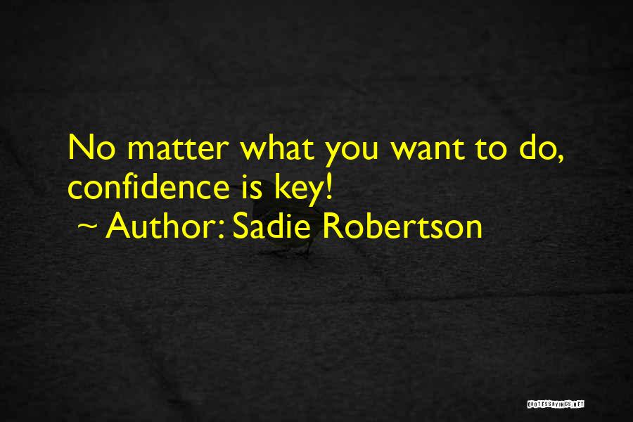 Sadie Robertson Quotes: No Matter What You Want To Do, Confidence Is Key!