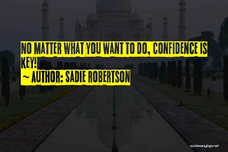 Sadie Robertson Quotes: No Matter What You Want To Do, Confidence Is Key!