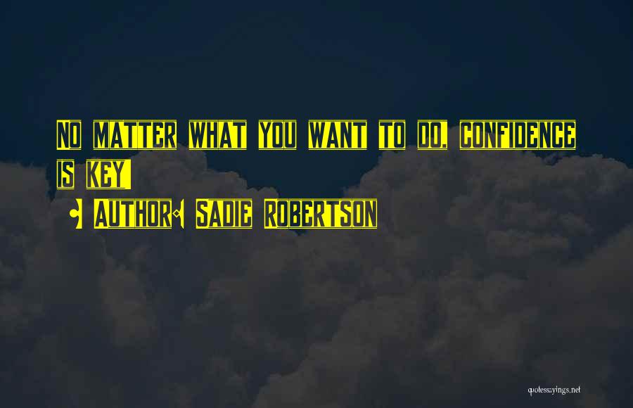 Sadie Robertson Quotes: No Matter What You Want To Do, Confidence Is Key!