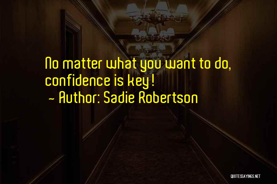 Sadie Robertson Quotes: No Matter What You Want To Do, Confidence Is Key!