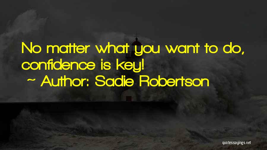 Sadie Robertson Quotes: No Matter What You Want To Do, Confidence Is Key!