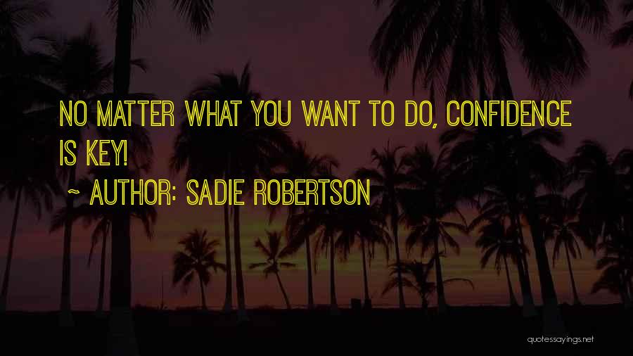 Sadie Robertson Quotes: No Matter What You Want To Do, Confidence Is Key!