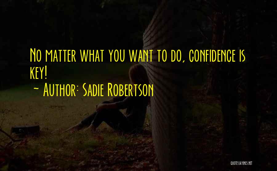 Sadie Robertson Quotes: No Matter What You Want To Do, Confidence Is Key!