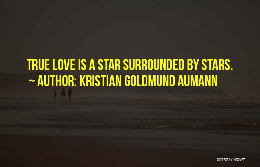 Kristian Goldmund Aumann Quotes: True Love Is A Star Surrounded By Stars.