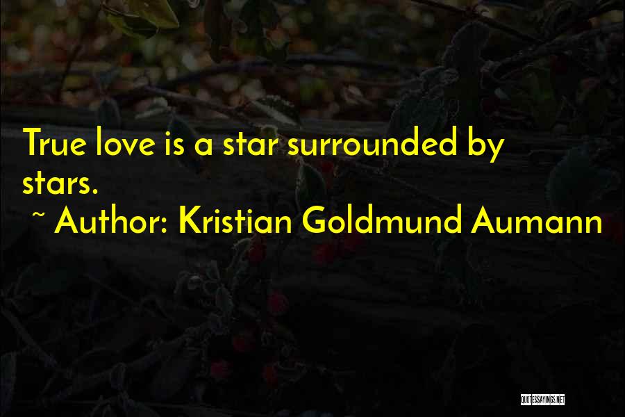 Kristian Goldmund Aumann Quotes: True Love Is A Star Surrounded By Stars.