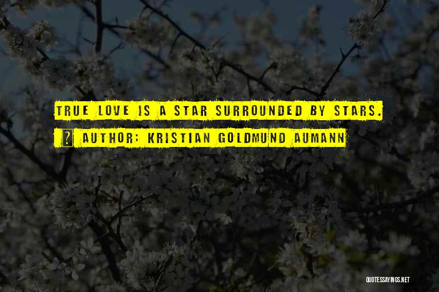 Kristian Goldmund Aumann Quotes: True Love Is A Star Surrounded By Stars.