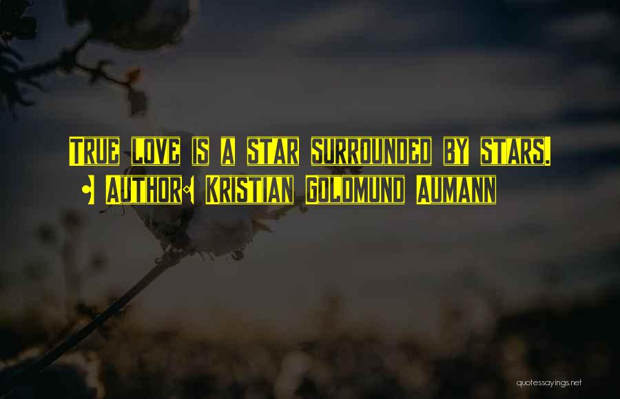 Kristian Goldmund Aumann Quotes: True Love Is A Star Surrounded By Stars.