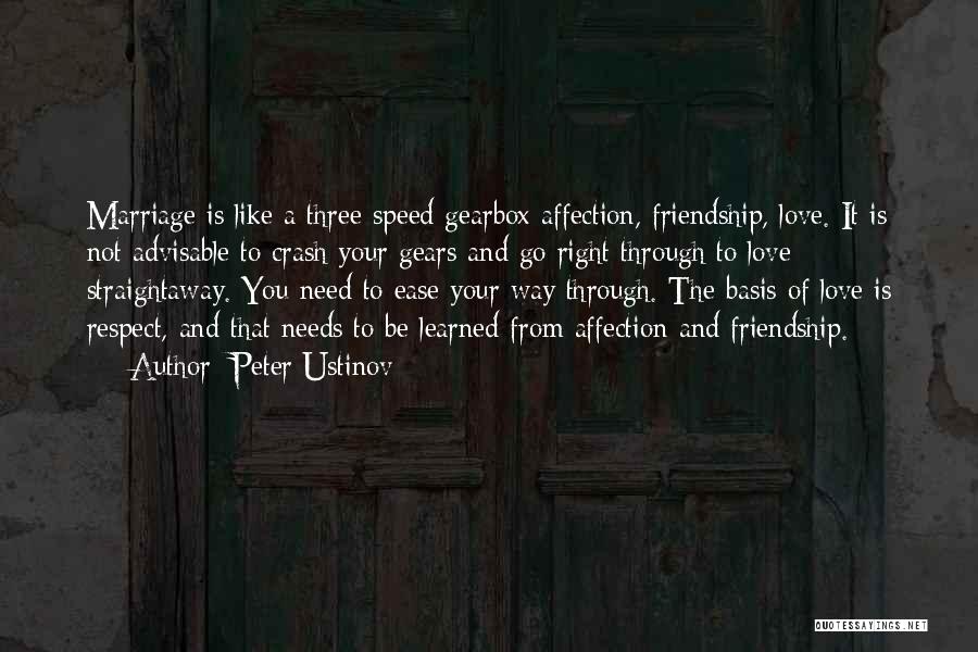 Peter Ustinov Quotes: Marriage Is Like A Three-speed Gearbox Affection, Friendship, Love. It Is Not Advisable To Crash Your Gears And Go Right