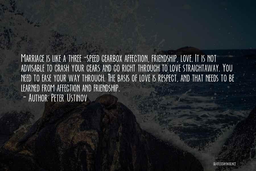 Peter Ustinov Quotes: Marriage Is Like A Three-speed Gearbox Affection, Friendship, Love. It Is Not Advisable To Crash Your Gears And Go Right