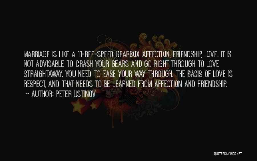 Peter Ustinov Quotes: Marriage Is Like A Three-speed Gearbox Affection, Friendship, Love. It Is Not Advisable To Crash Your Gears And Go Right