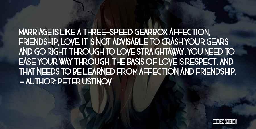 Peter Ustinov Quotes: Marriage Is Like A Three-speed Gearbox Affection, Friendship, Love. It Is Not Advisable To Crash Your Gears And Go Right