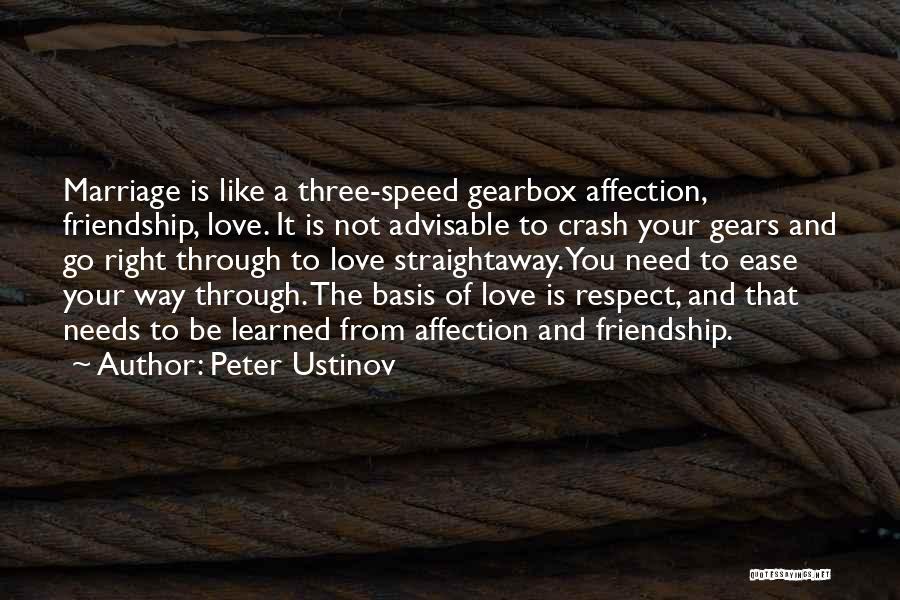 Peter Ustinov Quotes: Marriage Is Like A Three-speed Gearbox Affection, Friendship, Love. It Is Not Advisable To Crash Your Gears And Go Right