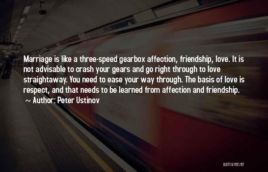 Peter Ustinov Quotes: Marriage Is Like A Three-speed Gearbox Affection, Friendship, Love. It Is Not Advisable To Crash Your Gears And Go Right