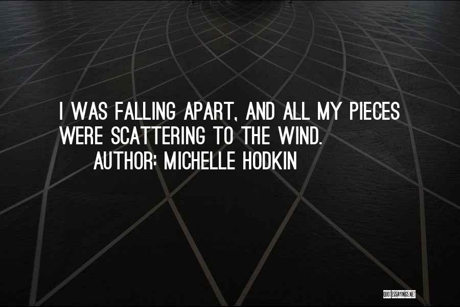 Michelle Hodkin Quotes: I Was Falling Apart, And All My Pieces Were Scattering To The Wind.