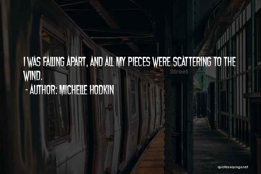Michelle Hodkin Quotes: I Was Falling Apart, And All My Pieces Were Scattering To The Wind.