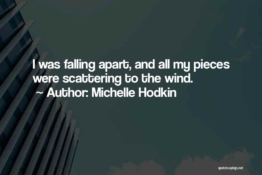 Michelle Hodkin Quotes: I Was Falling Apart, And All My Pieces Were Scattering To The Wind.