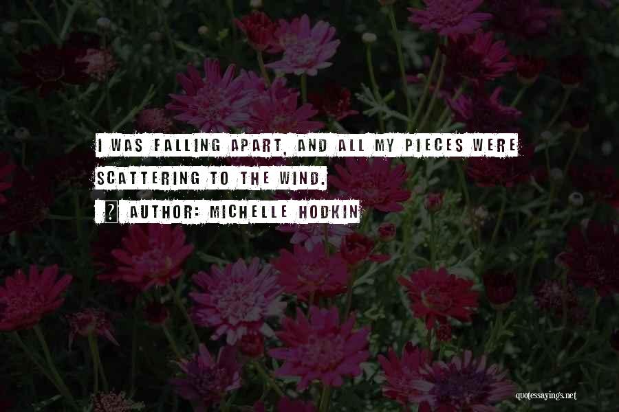 Michelle Hodkin Quotes: I Was Falling Apart, And All My Pieces Were Scattering To The Wind.