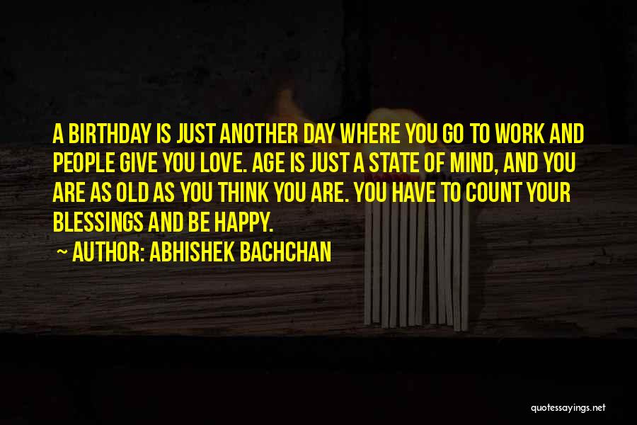 Abhishek Bachchan Quotes: A Birthday Is Just Another Day Where You Go To Work And People Give You Love. Age Is Just A