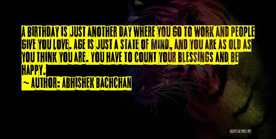 Abhishek Bachchan Quotes: A Birthday Is Just Another Day Where You Go To Work And People Give You Love. Age Is Just A