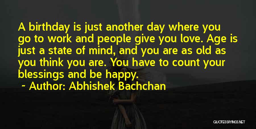 Abhishek Bachchan Quotes: A Birthday Is Just Another Day Where You Go To Work And People Give You Love. Age Is Just A