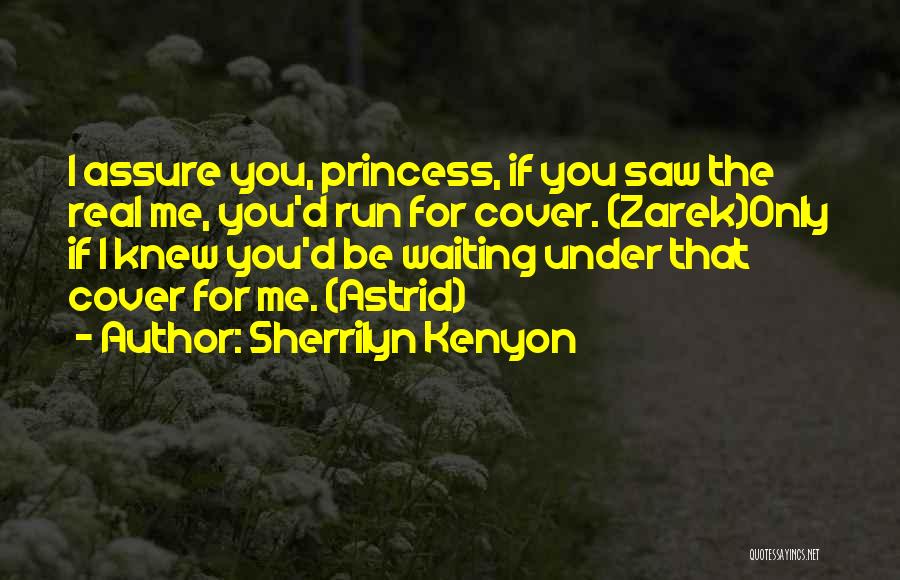 Sherrilyn Kenyon Quotes: I Assure You, Princess, If You Saw The Real Me, You'd Run For Cover. (zarek)only If I Knew You'd Be