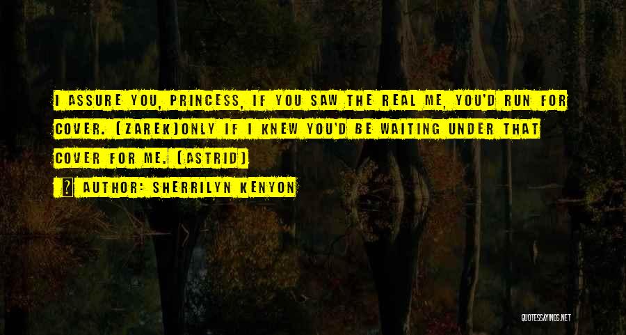 Sherrilyn Kenyon Quotes: I Assure You, Princess, If You Saw The Real Me, You'd Run For Cover. (zarek)only If I Knew You'd Be
