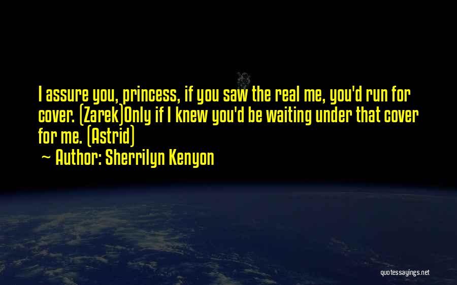 Sherrilyn Kenyon Quotes: I Assure You, Princess, If You Saw The Real Me, You'd Run For Cover. (zarek)only If I Knew You'd Be