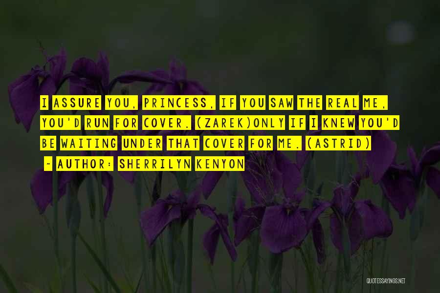 Sherrilyn Kenyon Quotes: I Assure You, Princess, If You Saw The Real Me, You'd Run For Cover. (zarek)only If I Knew You'd Be