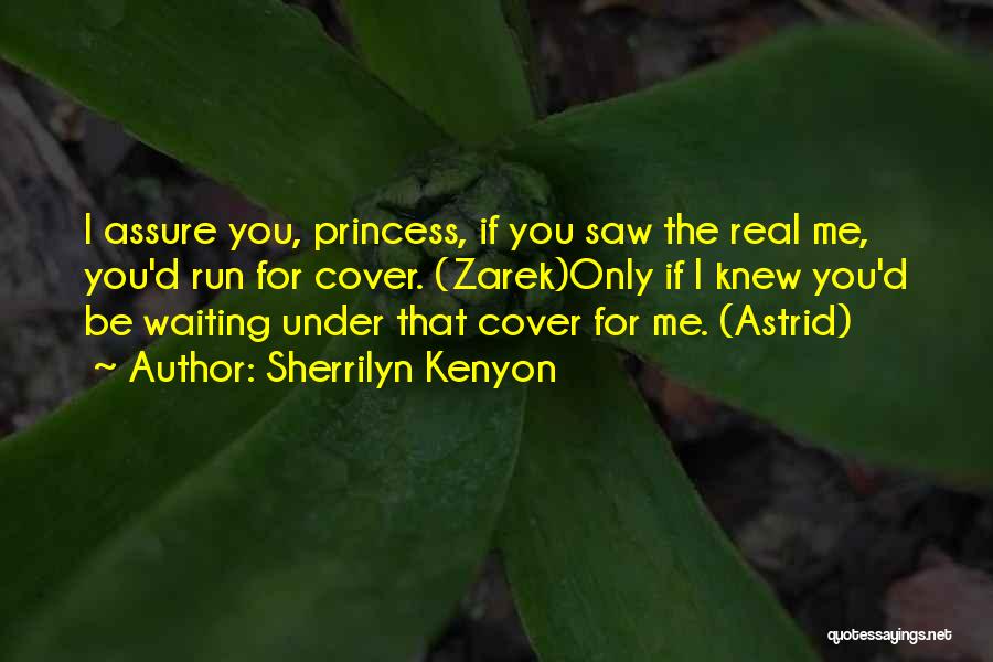 Sherrilyn Kenyon Quotes: I Assure You, Princess, If You Saw The Real Me, You'd Run For Cover. (zarek)only If I Knew You'd Be