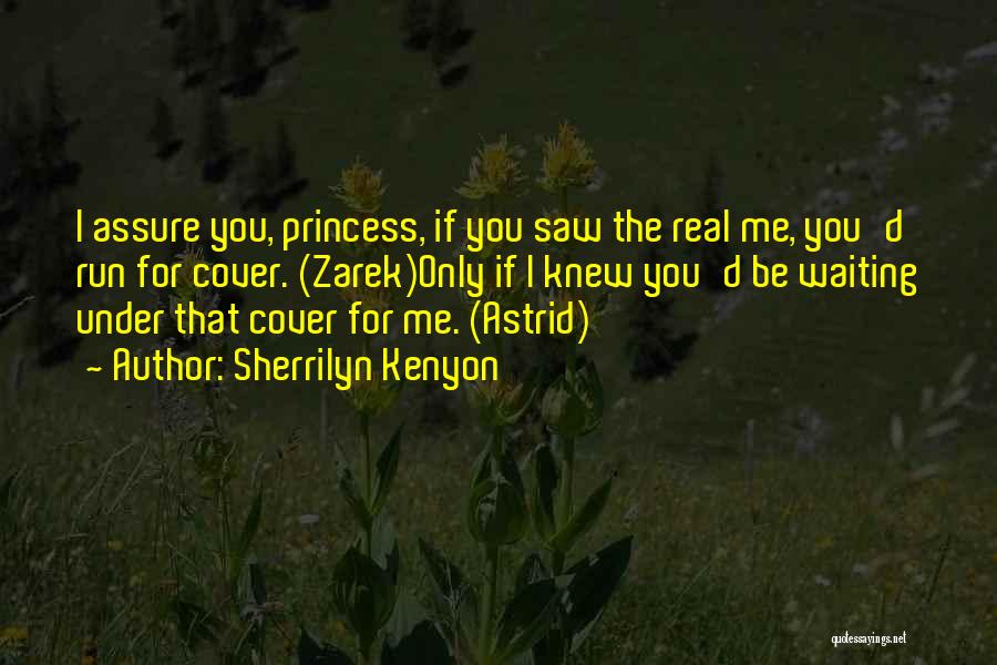 Sherrilyn Kenyon Quotes: I Assure You, Princess, If You Saw The Real Me, You'd Run For Cover. (zarek)only If I Knew You'd Be