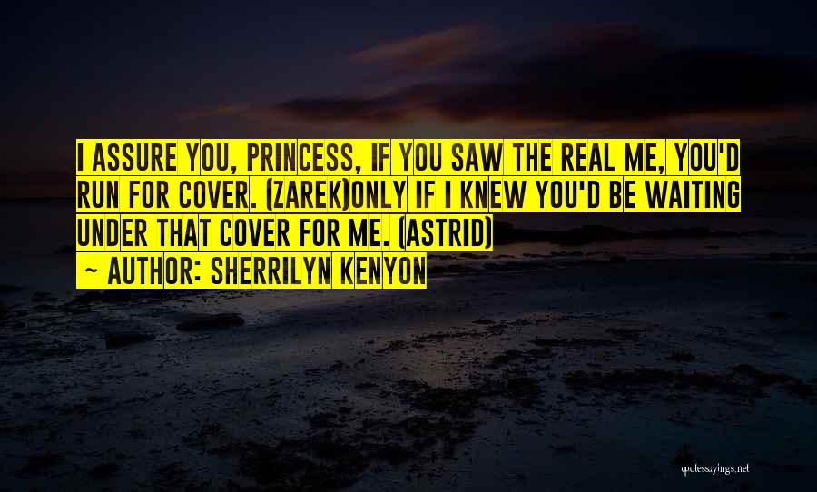 Sherrilyn Kenyon Quotes: I Assure You, Princess, If You Saw The Real Me, You'd Run For Cover. (zarek)only If I Knew You'd Be