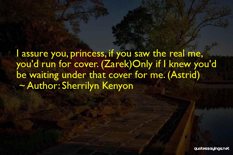 Sherrilyn Kenyon Quotes: I Assure You, Princess, If You Saw The Real Me, You'd Run For Cover. (zarek)only If I Knew You'd Be