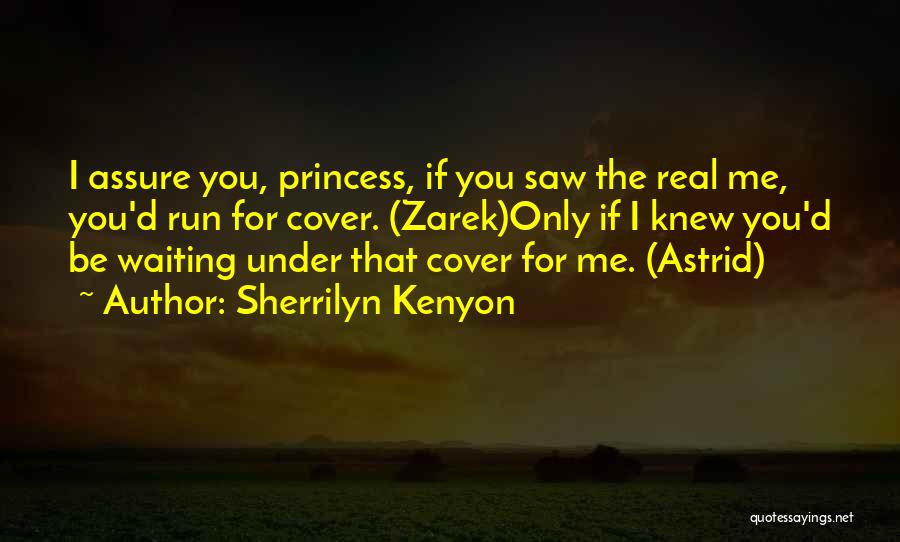 Sherrilyn Kenyon Quotes: I Assure You, Princess, If You Saw The Real Me, You'd Run For Cover. (zarek)only If I Knew You'd Be