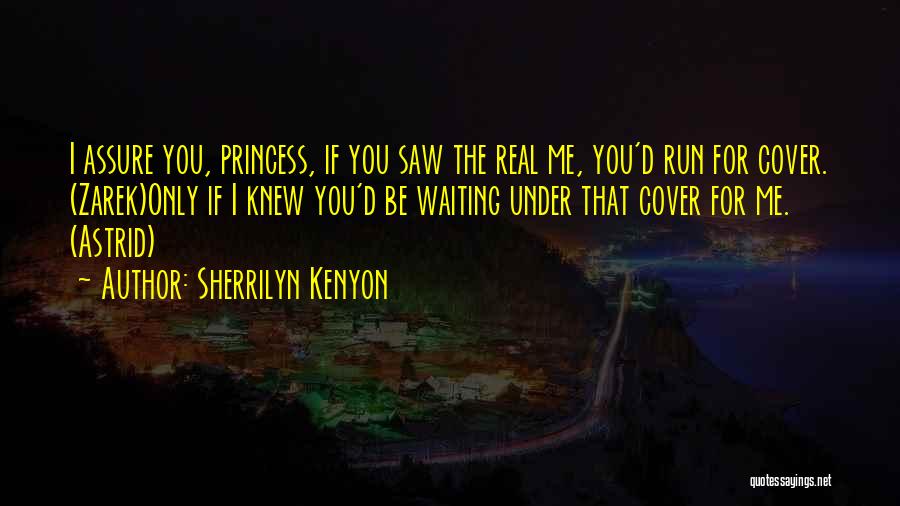 Sherrilyn Kenyon Quotes: I Assure You, Princess, If You Saw The Real Me, You'd Run For Cover. (zarek)only If I Knew You'd Be